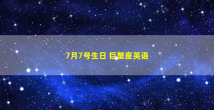 7月7号生日 巨蟹座英语